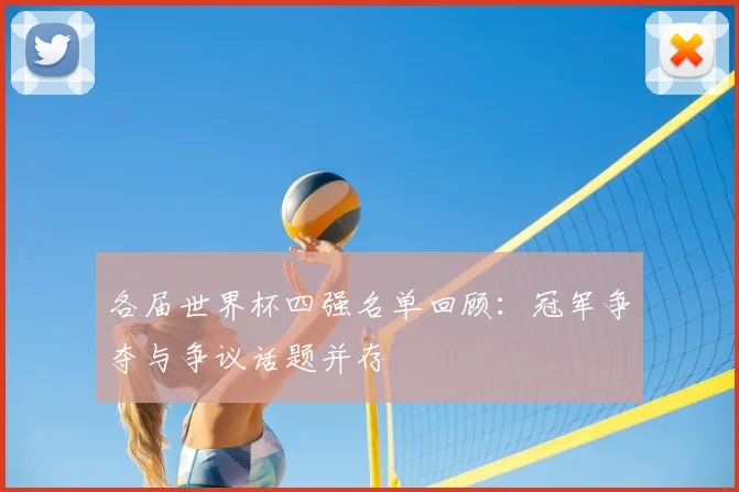 各届世界杯四强名单回顾：冠军争夺与争议话题并存